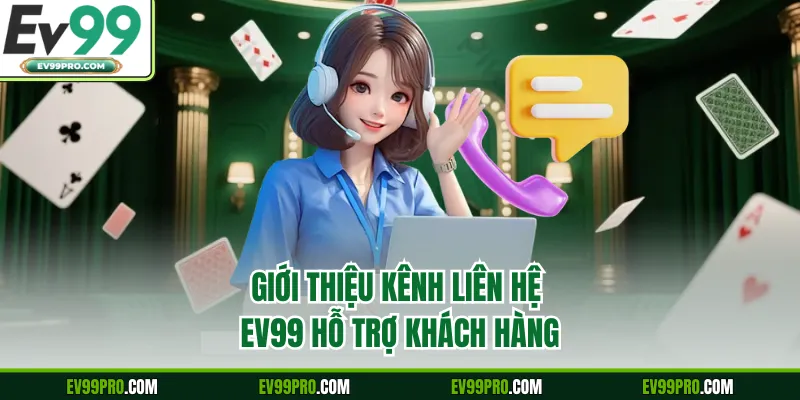 Giới thiệu kênh liên hệ EV99 hỗ trợ khách hàng